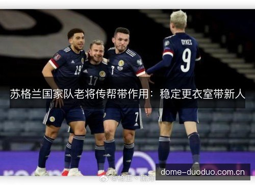 苏格兰国家队老将传帮带作用:稳定更衣室带新人 苏格兰国家队老将传帮带作用:稳定更衣室带新人